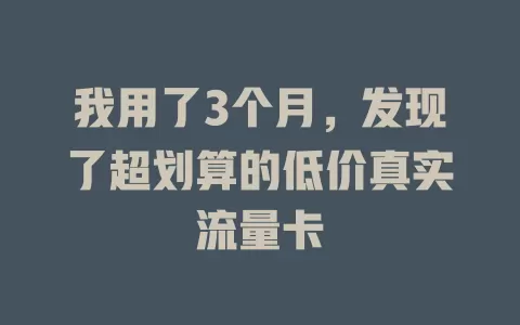 我用了3个月，发现了超划算的低价真实流量卡
