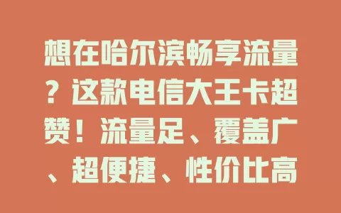 想在哈尔滨畅享流量?这款电信大王卡超赞!流量足、覆盖广、超便捷、性价比高,别错过!