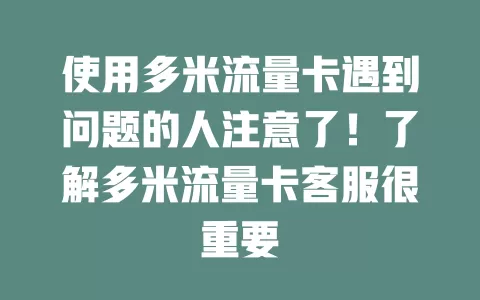 使用多米流量卡遇到问题的人注意了！了解多米流量卡客服很重要