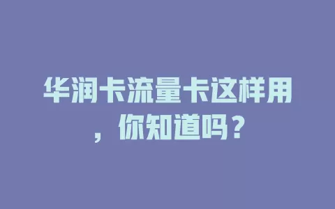 华润卡流量卡这样用，你知道吗？