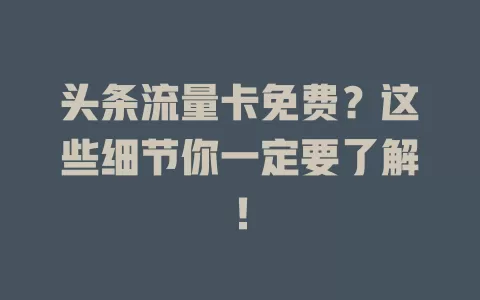 头条流量卡免费？这些细节你一定要了解！