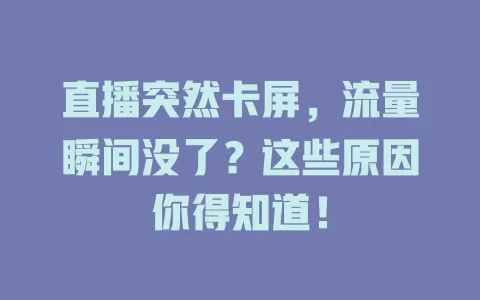 直播突然卡屏，流量瞬间没了？这些原因你得知道！