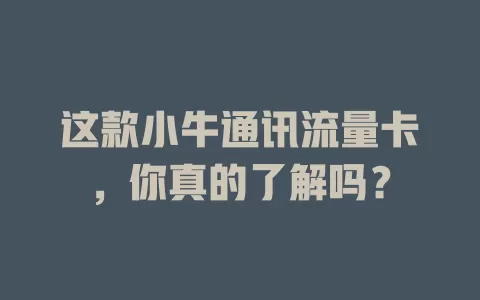 这款小牛通讯流量卡，你真的了解吗？
