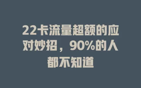 22卡流量超额的应对妙招，90%的人都不知道