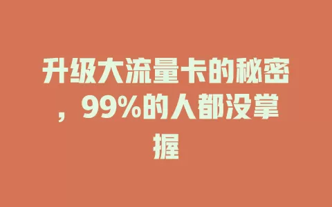 升级大流量卡的秘密，99%的人都没掌握