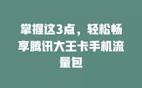 掌握这3点，轻松畅享腾讯大王卡手机流量包