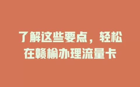 了解这些要点，轻松在赣榆办理流量卡