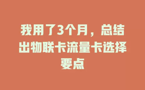 我用了3个月，总结出物联卡流量卡选择要点