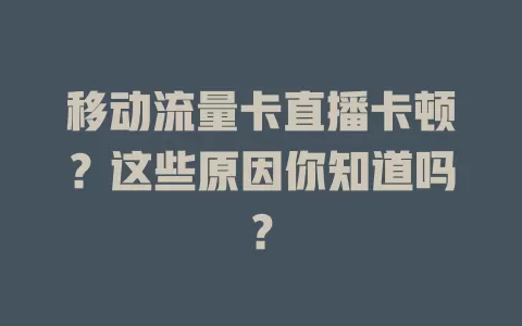 移动流量卡直播卡顿？这些原因你知道吗？