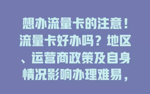 想办流量卡的注意！流量卡好办吗？地区、运营商政策及自身情况影响办理难易，无简单答案