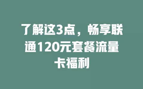 了解这3点，畅享联通120元套餐流量卡福利