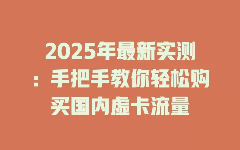 2025年最新实测：手把手教你轻松购买国内虚卡流量