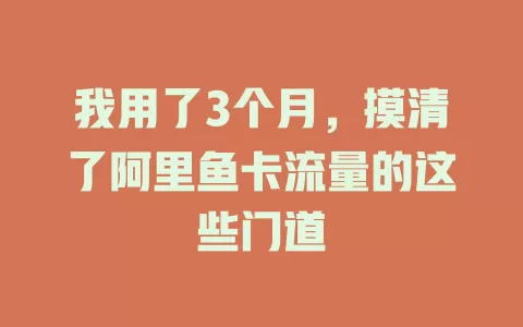 我用了3个月，摸清了阿里鱼卡流量的这些门道