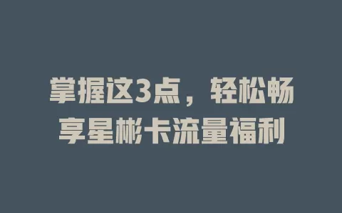 掌握这3点，轻松畅享星彬卡流量福利