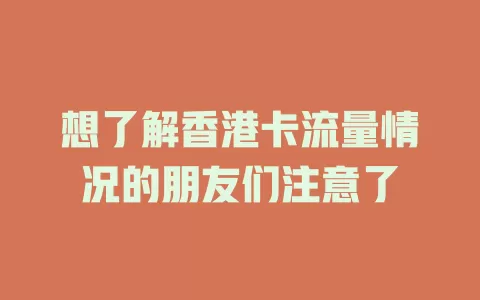 想了解香港卡流量情况的朋友们注意了