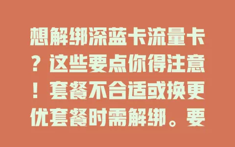 想解绑深蓝卡流量卡？这些要点你得注意！套餐不合适或换更优套餐时需解绑。要了解流程、关注费用，提前处理好相关信息，谨慎对待，做好准备才能顺利解绑，让使用更灵活便捷。