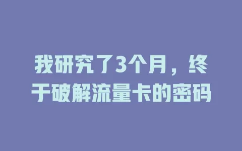 我研究了3个月，终于破解流量卡的密码