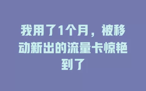 我用了1个月，被移动新出的流量卡惊艳到了