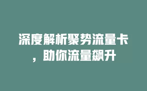 深度解析聚势流量卡，助你流量飙升