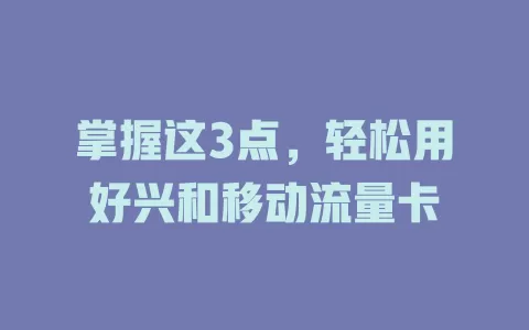 掌握这3点，轻松用好兴和移动流量卡