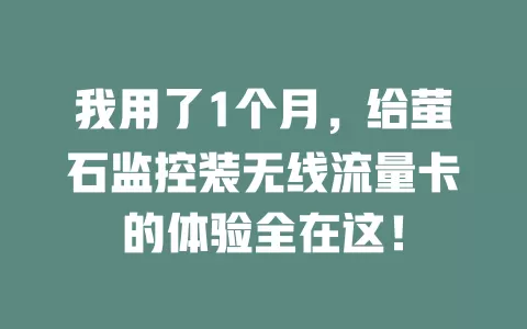 我用了1个月,给萤石监控装无线流量卡的体验全在这!