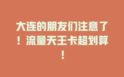 大连的朋友们注意了！流量天王卡超划算！