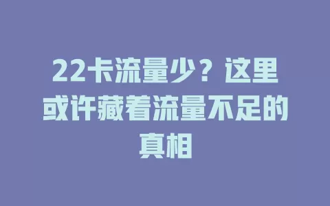 22卡流量少？这里或许藏着流量不足的真相
