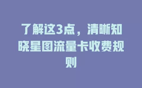 了解这3点，清晰知晓星图流量卡收费规则
