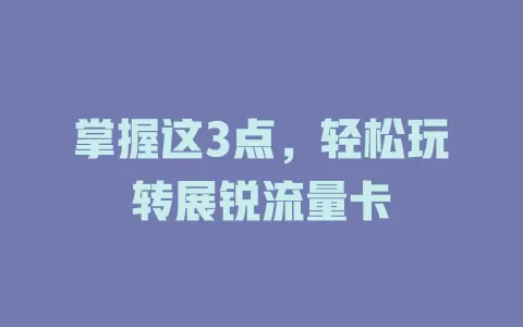 掌握这3点，轻松玩转展锐流量卡