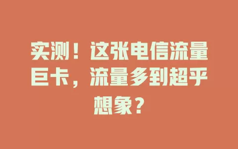 实测！这张电信流量巨卡，流量多到超乎想象？