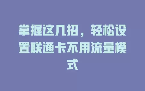 掌握这几招，轻松设置联通卡不用流量模式