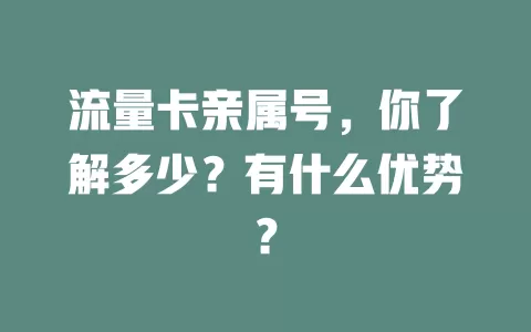 流量卡亲属号，你了解多少？有什么优势？
