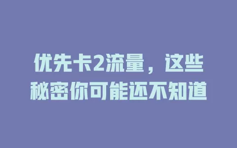 优先卡2流量，这些秘密你可能还不知道