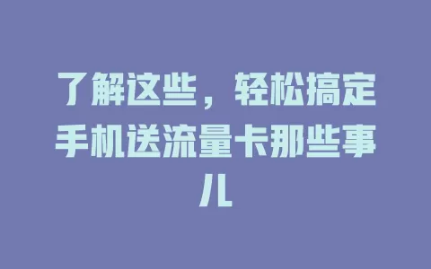了解这些，轻松搞定手机送流量卡那些事儿