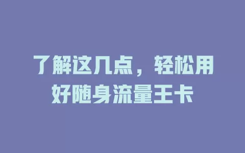 了解这几点，轻松用好随身流量王卡