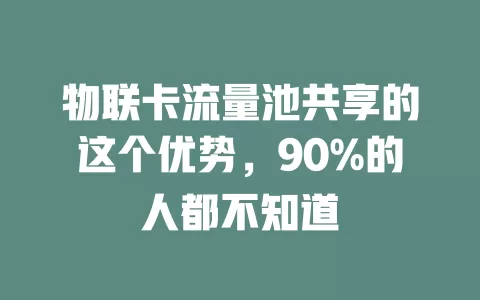 物联卡流量池共享的这个优势，90%的人都不知道