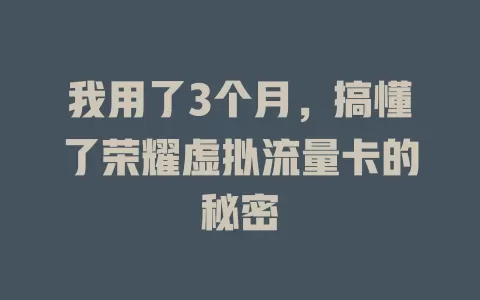 我用了3个月，搞懂了荣耀虚拟流量卡的秘密