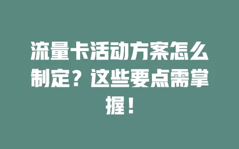流量卡活动方案怎么制定?这些要点需掌握!