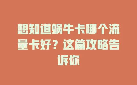 想知道蜗牛卡哪个流量卡好？这篇攻略告诉你