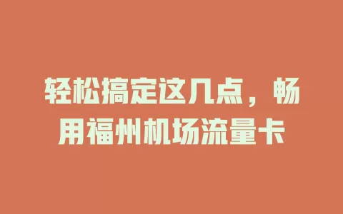 轻松搞定这几点，畅用福州机场流量卡