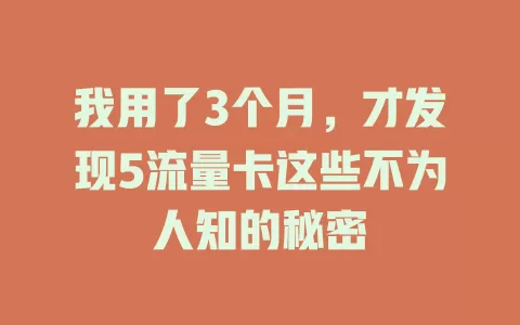 我用了3个月，才发现5流量卡这些不为人知的秘密