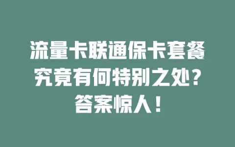 流量卡联通保卡套餐究竟有何特别之处？答案惊人！