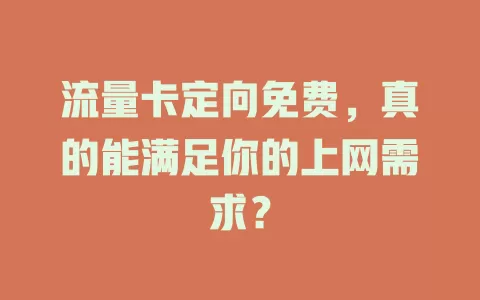流量卡定向免费，真的能满足你的上网需求？