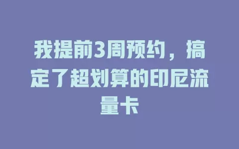 我提前3周预约，搞定了超划算的印尼流量卡