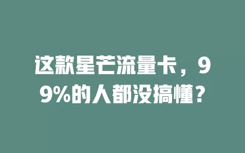 这款星芒流量卡，99%的人都没搞懂？