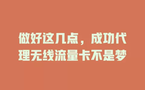 做好这几点，成功代理无线流量卡不是梦