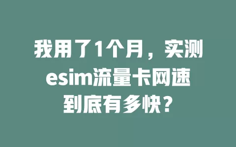 我用了1个月，实测esim流量卡网速到底有多快？