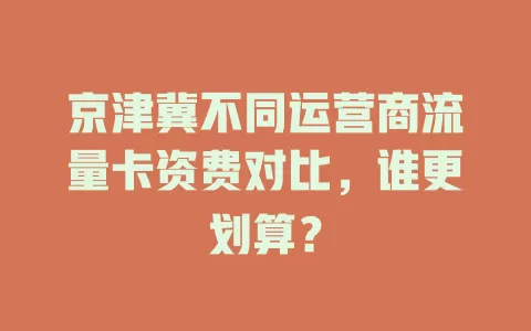 京津冀不同运营商流量卡资费对比，谁更划算？