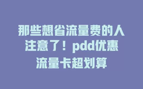 那些想省流量费的人注意了！pdd优惠流量卡超划算