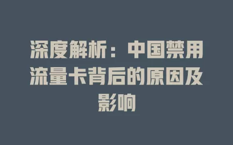 深度解析：中国禁用流量卡背后的原因及影响